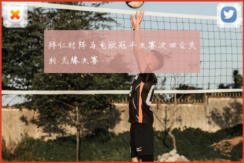 拜仁对阵马竞欧冠半决赛次回合失利 无缘决赛
