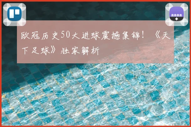 欧冠历史50大进球震撼集锦！《天下足球》独家解析